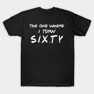 The One Where I Turn Sixty T-Shirt